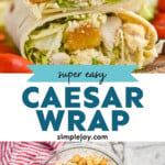 Pinterest graphic for Chicken Caesar Wrap recipe. Top image shows a Chicken Caesar Wrap cut in half and stacked on top of each other. Bottom image is overhead view of a glass bowl of ingredients for Chicken Caesar Wrap recipe. Text says, "super easy caesar wrap simplejoy.com"