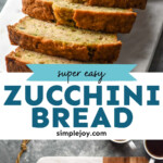 Pinterest graphic for Zucchini Bread. Top image shows slices of Zucchini Bread on a cutting board. Text says "super easy Zucchini Bread simplejoy.com" lower image shows overhead of sliced loaf of Zucchini Bread on a cutting board
