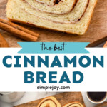 Pinterest graphic for cinnamon bread. Top image shows close up of a slice of cinnamon bread with a cinnamon stick sitting in front. Text says "the best cinnamon bread simplejoy.com" Lower image shows overhead of a wooden board for serving with slices of cinnamon bread, loaf of cinnamon bread, and cinnamon sticks with mug of coffee sitting beside