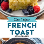 Pinterest graphic for Crockpot French Toast. Top image shows a piece of Crockpot French Toast on a plate dusted with powdered sugar, fresh berries sitting beside. Text says "slow cooker french toast simplejoy.com" lower image shows overhead of crockpot of Crockpot French Toast dusted with powdered sugar