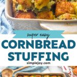 Pinterest graphic for Cornbread Stuffing. Top image shows spoon lifting Cornbread Stuffing out of a baking dish. Says "super easy Cornbread Stuffing simplejoy.com" Lower image shows overhead of baking dish of Cornbread Stuffing