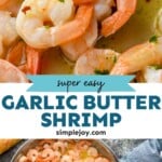 Pinterest graphic for Garlic butter shrimp. Top image spoon holding pieces of Garlic butter shrimp. Text says "super easy garlic butter shrimp simplejoy.com" Lower image shows overhead of a skillet of Garlic butter shrimp topped with fresh parsley.