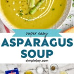 Pinterest graphic for Asparagus Soup recipe. Top image is overhead view of a bowl of Asparagus Soup garnished with cream and pieces of asparagus. Bottom image is overhead view of ingredients for Asparagus Soup recipe on countertop. Text says, "super easy Asparagus Soup simplejoy.com."