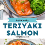 Pinterest graphic for Teriyaki Salmon recipe. Top image shows Teriyaki Salmon garnished with green onions and sesame seeds served on a plate with white rice and broccoli. Bottom image is an overhead view of a platter of Teriyaki Salmon garnished with green onions and sesame seeds. Text says, "super easy Teriyaki Salmon simplejoy.com."